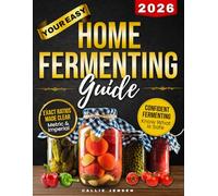 Your Easy Home Fermenting Guide: Tradition and science of fermentation made easy, turn fear into confidence with clear tables, proportions and checklists, from can’t-fail recipes to expert creations