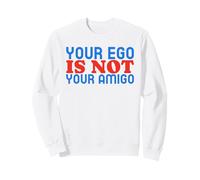 Your Ego Is Not Your Amigo (Funny Statement) Sweatshirt