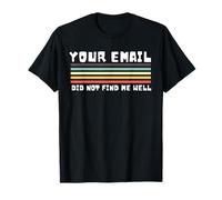 Your Email Did Not Find Me Well, Funny Email, Find You Well T-Shirt