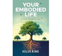 Your Embodied Life: A Field Guide to Joy