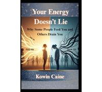 Your Energy Doesn’t Lie: Why Some People Feed You and Others Drain You (Mind, Energy & Inner Balance Collection)