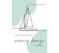 Your Energy is a Fresh Morning Breeze in my Sails: Your 5-Year Journal for Mindfulness, Gratitude and Personal Growth
