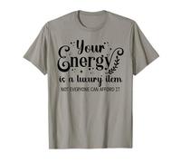 Your Energy is a Luxury Item Sign Not Everyone Can Afford It T-Shirt