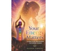 Your Energy Matters: A Practical Philosophy For Being Human (Your Well-Being Matters)
