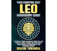 Your Essential 2027 Leo Horoscope Guide: A Complete Yearly Astrology Guide for Love, Career, Money, Health, Relationships, Moon Phases, Retrogrades, and Personal Growth
