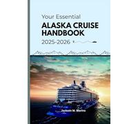 Your Essential Alaska Cruise Handbook 2025-2026: A Travel Guide to Memorable Sea Journeys