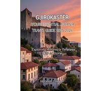 YOUR ESSENTIAL GJIROKASTËR TRAVEL GUIDE 2025-2026: Things To Do, What To See, Places To Go: “Gjirokastër Your Regional Guide To History, Culture & Hidden Balkan Charm in Albania’s City of Stone"