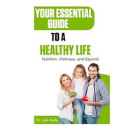 Your Essential Guide to a Healthy Life: Nutrition, Wellness, and Beyond