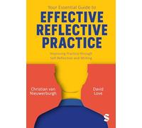 Your Essential Guide to Effective Reflective Practice: Improving Practice through Self-Reflection and Writing