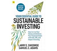 Your Essential Guide to Sustainable Investing: How to live your values and achieve your financial goals with ESG, SRI, and Impact Investing