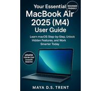 Your Essential MacBook Air 2025 (M4) User Guide: Learn macOS Step-by-Step, Unlock Hidden Features, and Work Smarter Today