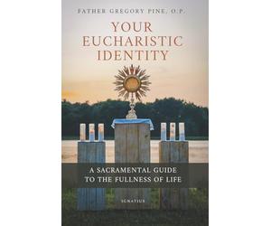 Your Eucharistic Identity: A Sacramental Guide to the Fullness of Life
