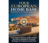 Your European Home Base: Real Estate for the Location-Independent: How Digital Nomads Build Wealth and Secure Residency Through Strategic EU Property Investment