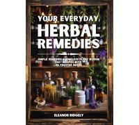 Your Everyday Herbal Remedies: 250+ Herbal Remedies for Natural Healing, Teas, Tinctures, and Homemade Wellness Recipes
