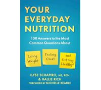 Your Everyday Nutrition: 100 Answers to the Most Common Questions About Losing Weight, Feeling Great, and Getting Healthy