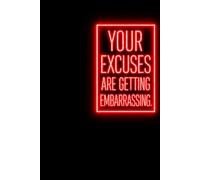 Your Excuses Are Getting Embarrassing.: A Bold Motivational Notebook for Goals, Plans, Ideas and Getting Things Done