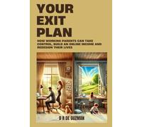 Your Exit Plan: How Working Parents Can Take Control, Build An Online Income and Redesign Their Lives
