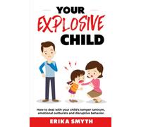 Your Explosive Child: How to deal with your child's temper tantrum, emotional outbursts and disruptive behavior.