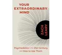 Your Extraordinary Mind: Psychedelics in the 21st Century and How to Use Them