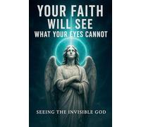 Your Faith Will See What Your Eyes Cannot