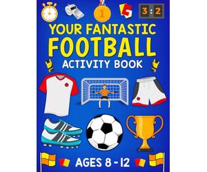 Your Fantastic Football Activity Book Ages 8 - 12: Includes Word Search, Mazes, Quizzes, Colouring, Dot to Dot, Quizzes, Crosswords & Much More !