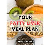 Your Fatty Liver Meal Plan: Reverse Your Fatty Liver Disease with Delicious, Nutritious Recipes: The Ultimate Meal Plan for Natural Healing and Restoration.