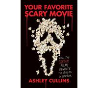Your Favorite Scary Movie: How the Scream Films Rewrote the Rules of Horror by A