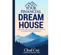 YOUR FINANCIAL DREAM HOUSE: CREATING AN ABUNDANT FUTURE THROUGH SMART PLANNING AND INVESTMENTS