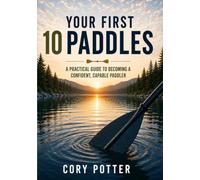 Your First 10 Paddles: A Practical Guide to Becoming a Confident, Capable Paddler