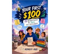 YOUR FIRST $100: 15 Business Lessons for Teens, from a Venture Investor