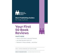 Your First 50 Book Reviews: Quick & Easy Guides for Indie Authors: ALLi's Guide to Getting More Reader Reviews (Short Publishing Guides for Indie Authors)