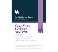 Your First 50 Book Reviews: Quick & Easy Guides for Indie Authors: ALLi's Guide to Getting More Reader Reviews (Short Publishing Guides for Indie Authors)