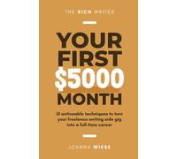 Your First $5000 Month: 15 actionable techniques to turn your freelance writing side gig into a full-time career (The Rich Writer Series)