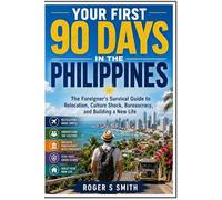 Your First 90 Days in the Philippines: The Foreigner's Survival Guide to Relocation, Culture Shock, Bureaucracy, and Building a New Life