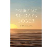 Your First 90 Days Sober - A Practical Guide to Life Without the Crutch