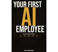 Your First AI Employee: How to Build a Digital Workforce That Works, Decides, and Delivers