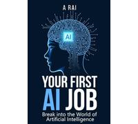 Your First AI Job: How to Learn AI Skills and Land a High-Demand Job - No Experience Needed