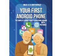 Your First Android Phone: The Complete Senior’s Guide to Mastering Android