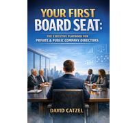 YOUR FIRST BOARD SEAT: The Executive Pl aybook for Private & Public Company Directors