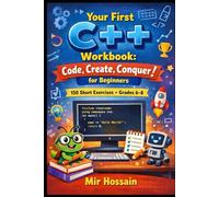 Your First C++ Workbook: Code, Create, Conquer! for Beginners: 150 Short Exercises • Grades 6-8