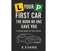Your First Car: The book no one gave you A simple guide for new drivers