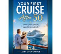 Your First Cruise After 50: A Practical, Stress-Free Guide to Choosing, Booking, Preparing for and Enjoying Your First Cruise