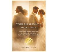 Your First Dance Made Simple: A Step-by-Step Wedding Dance Guide for Couples Who Want to Feel Confident, Natural, and Connected on the Big Day