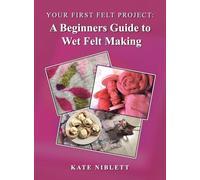 Your First Felt Project: A Beginners Guide to Wet Felt Making