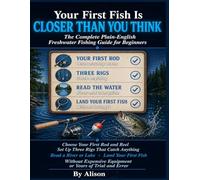 Your First Fish Is Closer Than You Think: The Complete Plain-English Freshwater Fishing Guide for Beginners. How to Choose Your First Rod and Reel, Set Up the Three Rigs That Catch Anything.
