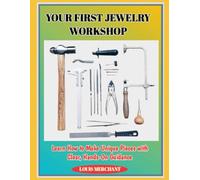 YOUR FIRST JEWELRY WORKSHOP: Learn How to Make Unique Pieces with Clear, Hands-On Guidance