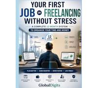 YOUR FIRST JOB OR FREELANCING WITHOUT STRESS: A Complete 12-Month System to Organize Your Time and Money