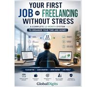 YOUR FIRST JOB OR FREELANCING WITHOUT STRESS: A Complete 12-Month System to Organize Your Time and Money