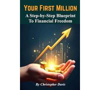 Your First Million: A Step-by-Step Blueprint to Wealth