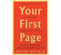 Your First Page: First Pages and What They Tell Us about the Pages that Follow Them: Revised Workshop and Classroom Edition